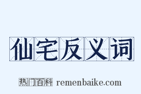 仙宅反义词是什么意思的图片